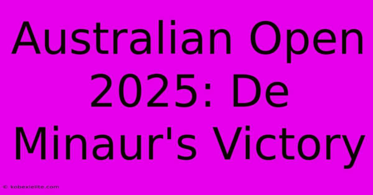 Australian Open 2025: De Minaur's Victory