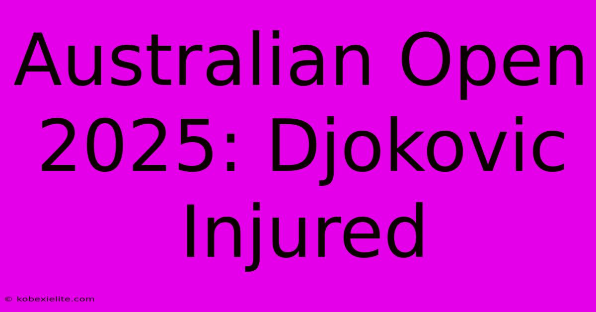 Australian Open 2025: Djokovic Injured