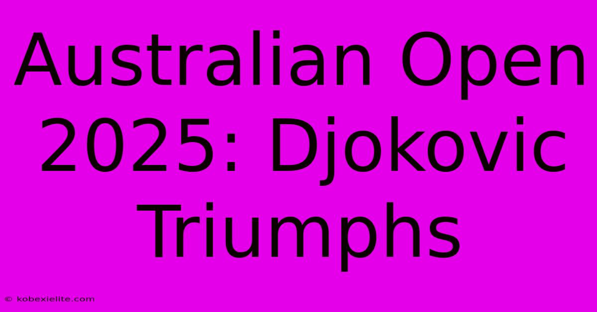 Australian Open 2025: Djokovic Triumphs