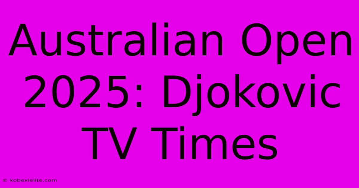 Australian Open 2025: Djokovic TV Times