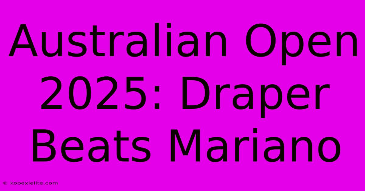 Australian Open 2025: Draper Beats Mariano