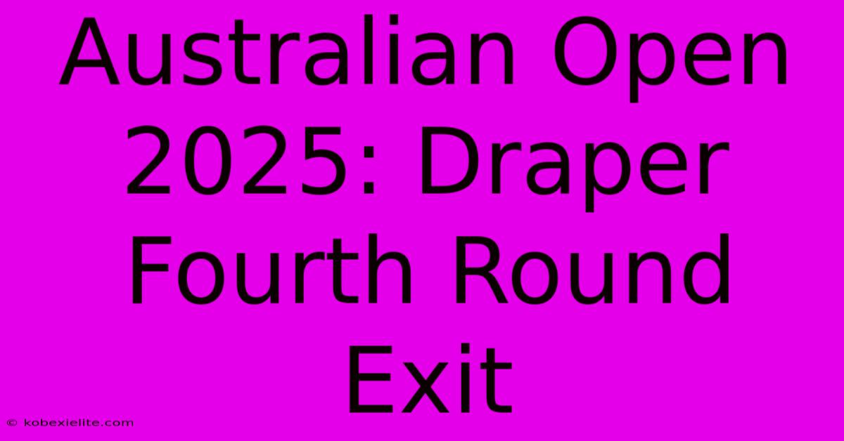 Australian Open 2025: Draper Fourth Round Exit