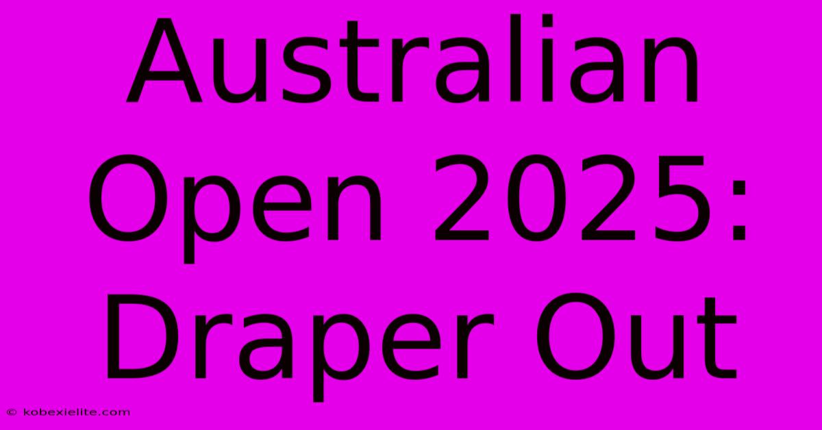 Australian Open 2025: Draper Out