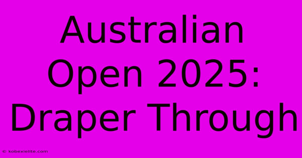 Australian Open 2025: Draper Through