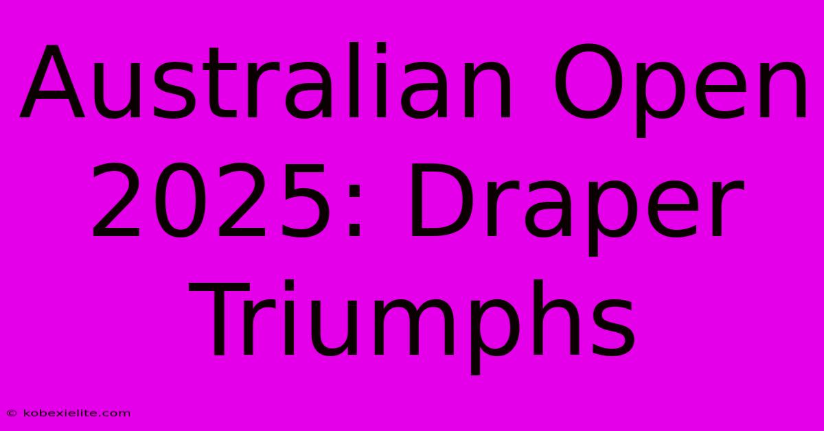 Australian Open 2025: Draper Triumphs