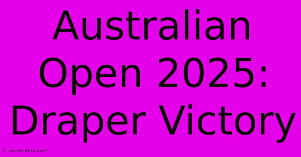 Australian Open 2025: Draper Victory