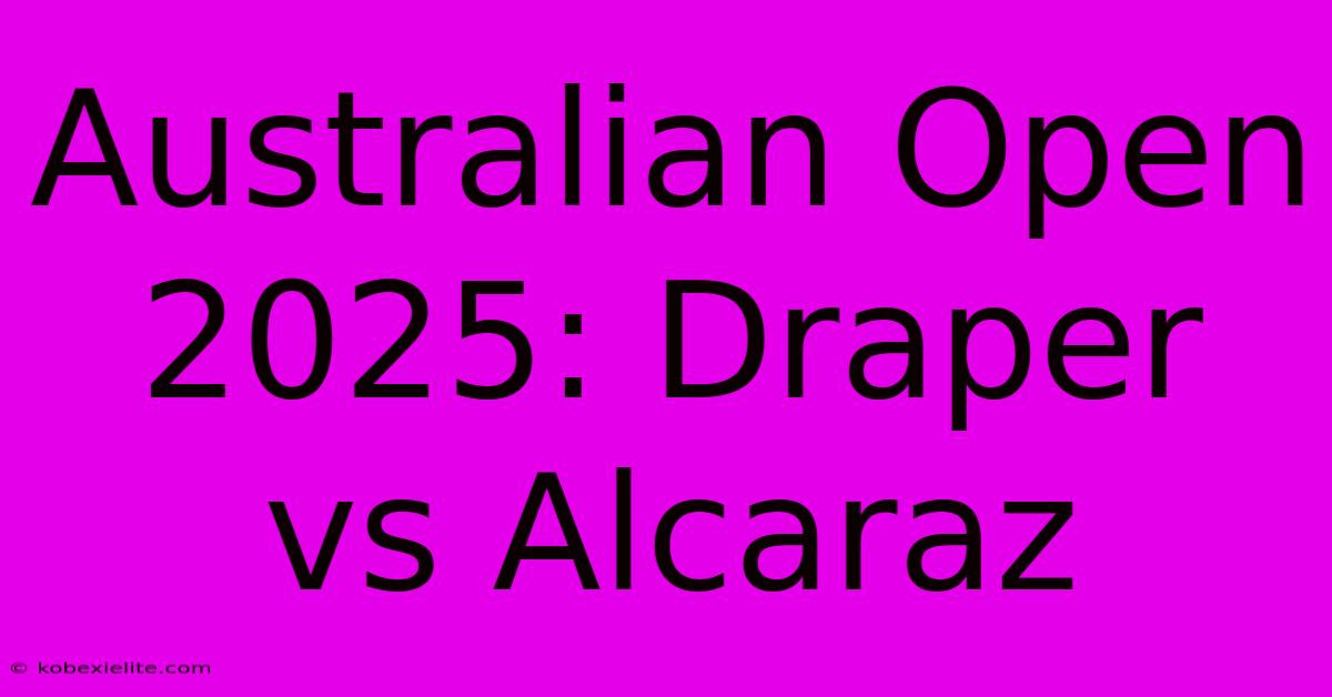 Australian Open 2025: Draper Vs Alcaraz