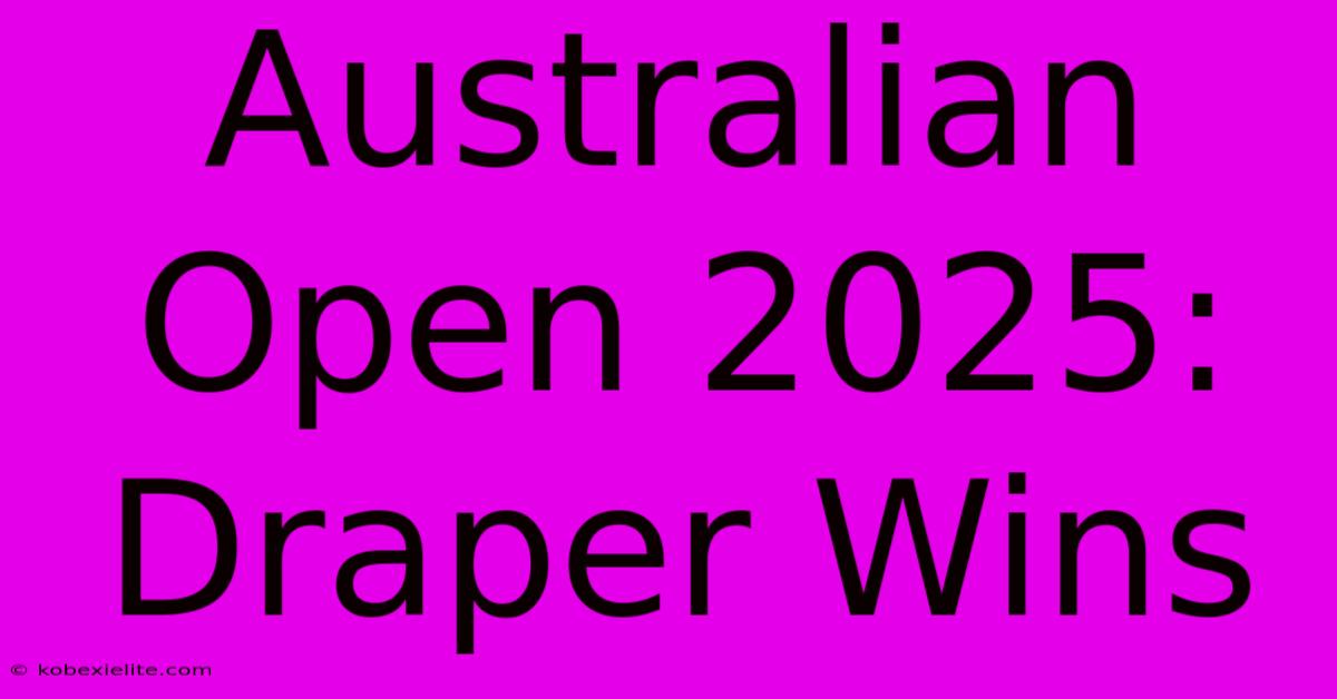 Australian Open 2025: Draper Wins