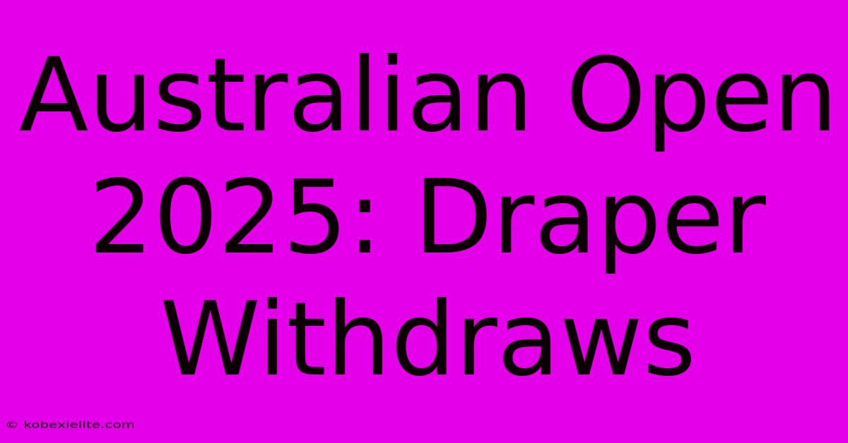 Australian Open 2025: Draper Withdraws