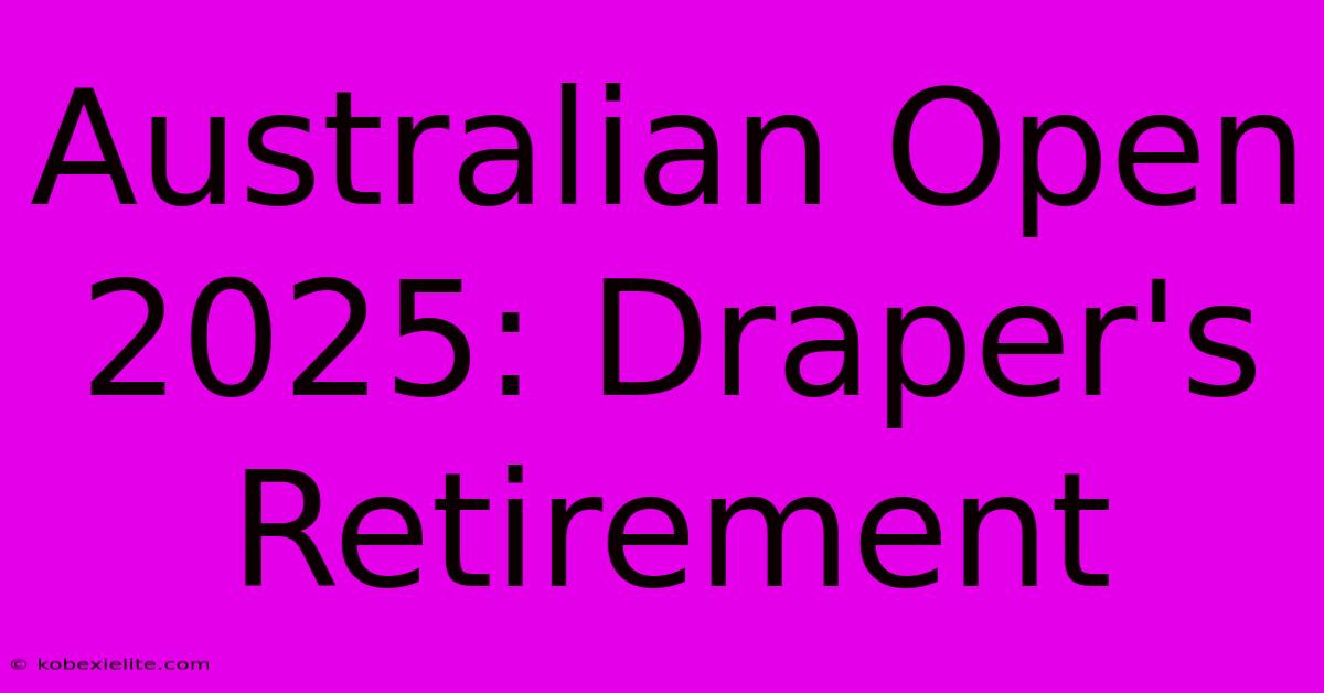 Australian Open 2025: Draper's Retirement