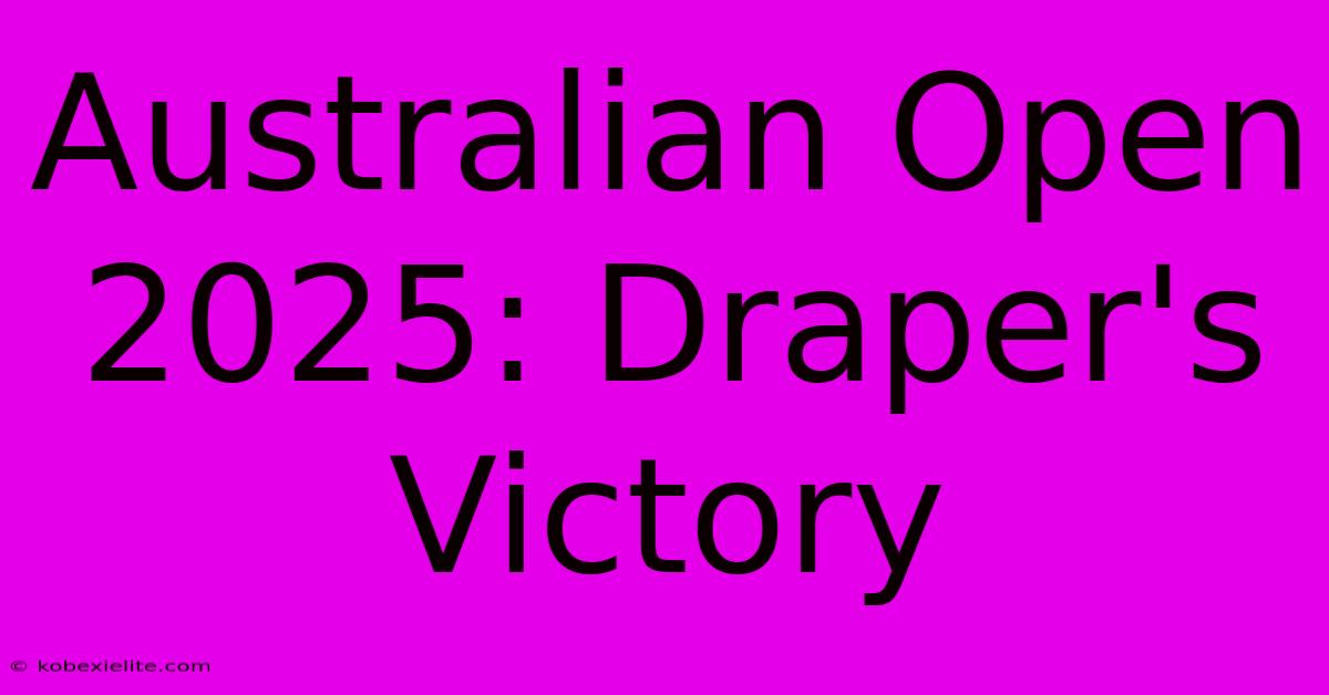 Australian Open 2025: Draper's Victory