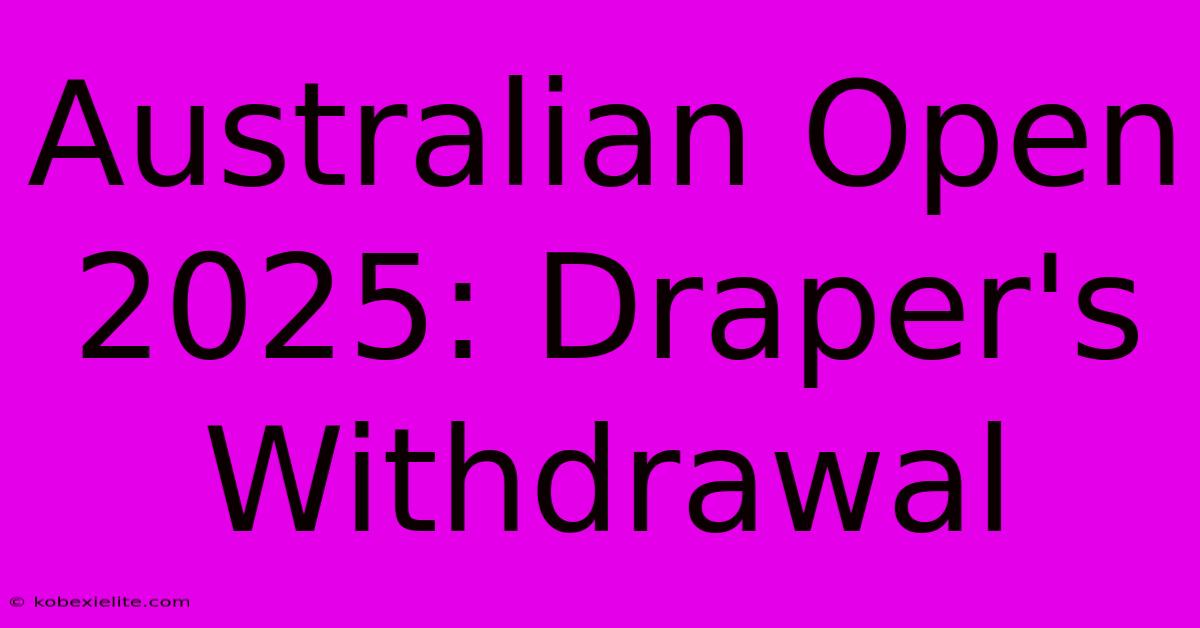 Australian Open 2025: Draper's Withdrawal