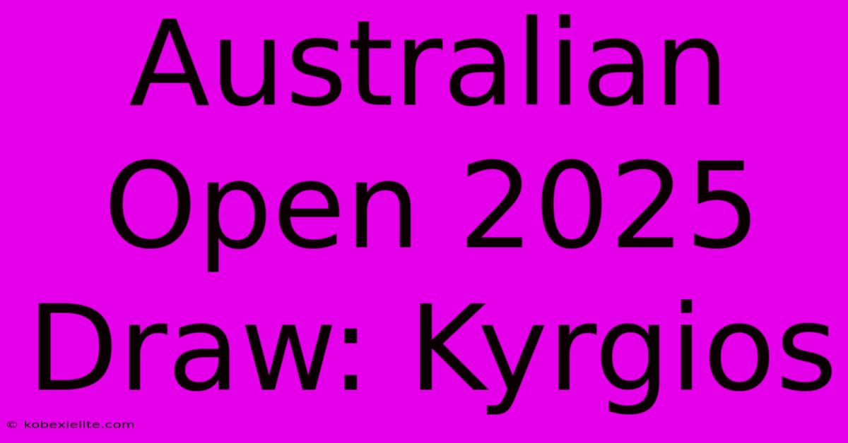 Australian Open 2025 Draw: Kyrgios