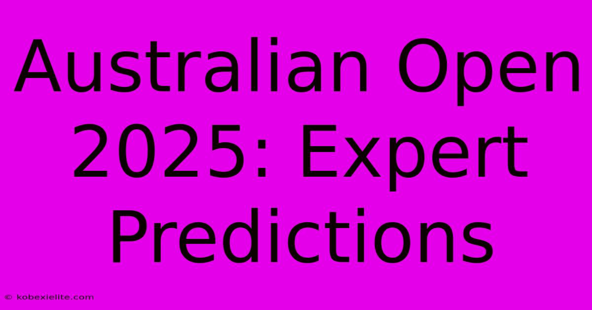 Australian Open 2025: Expert Predictions