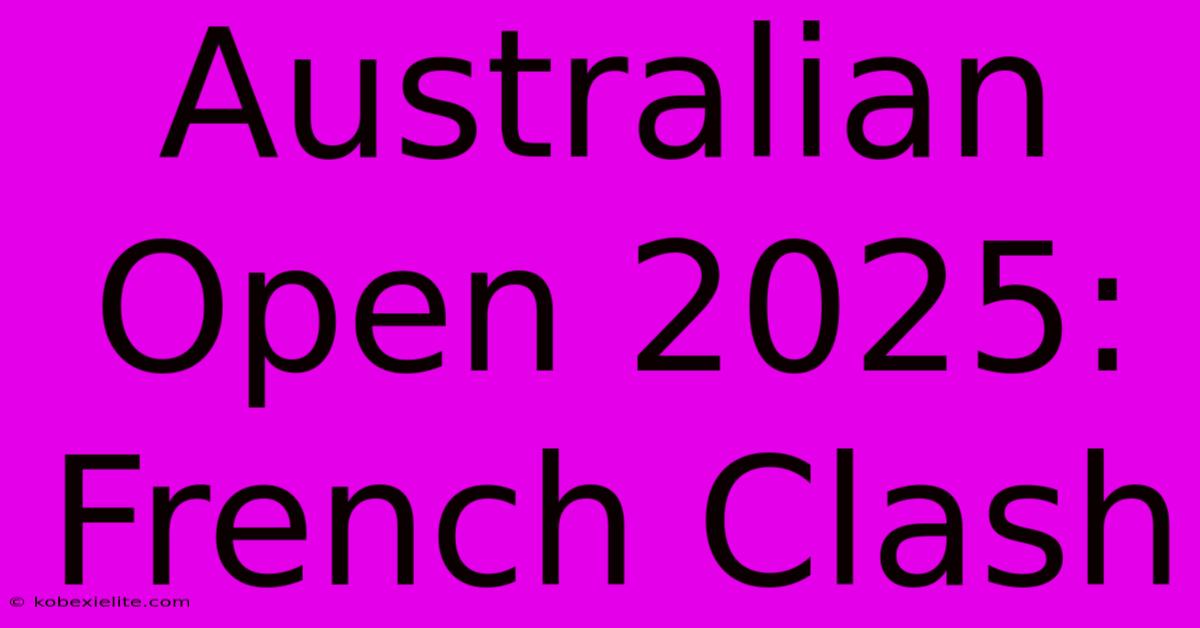 Australian Open 2025: French Clash