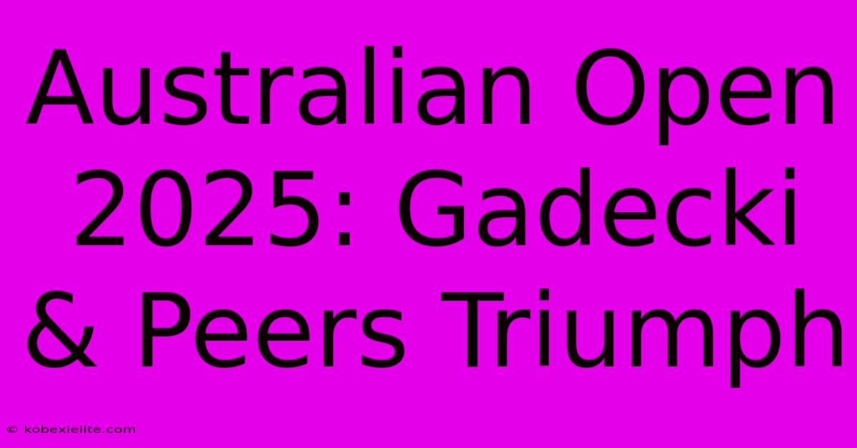 Australian Open 2025: Gadecki & Peers Triumph