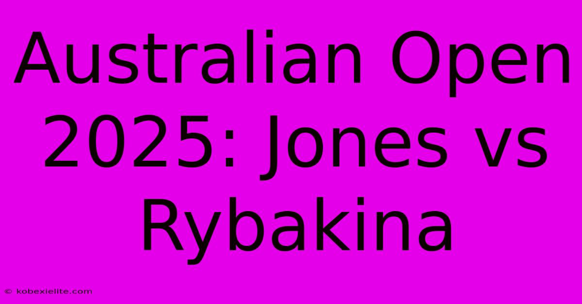 Australian Open 2025: Jones Vs Rybakina