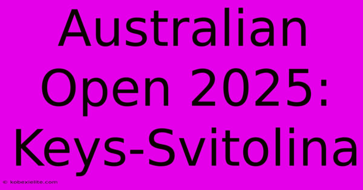 Australian Open 2025: Keys-Svitolina