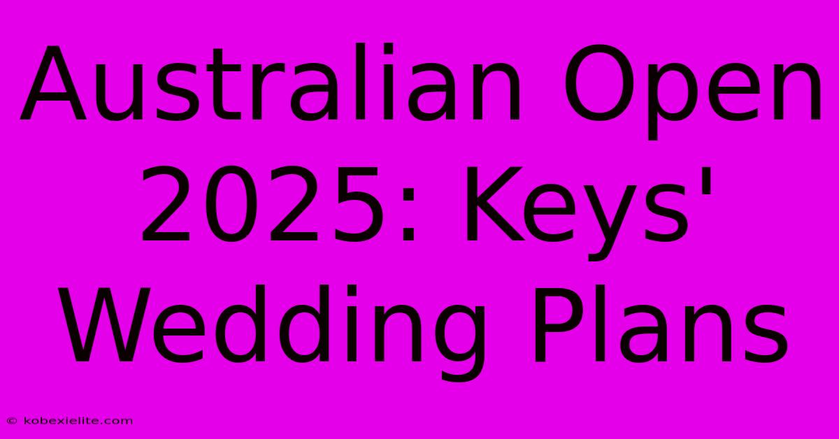 Australian Open 2025: Keys' Wedding Plans