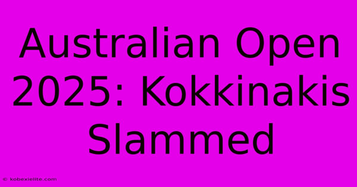 Australian Open 2025: Kokkinakis Slammed