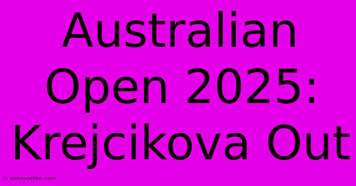 Australian Open 2025: Krejcikova Out