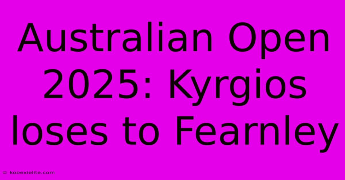 Australian Open 2025: Kyrgios Loses To Fearnley