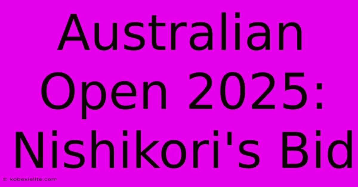 Australian Open 2025: Nishikori's Bid