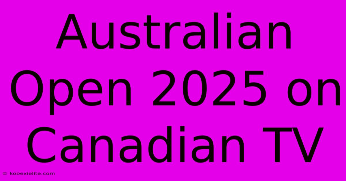 Australian Open 2025 On Canadian TV