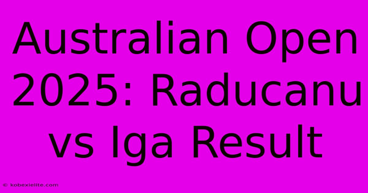 Australian Open 2025: Raducanu Vs Iga Result