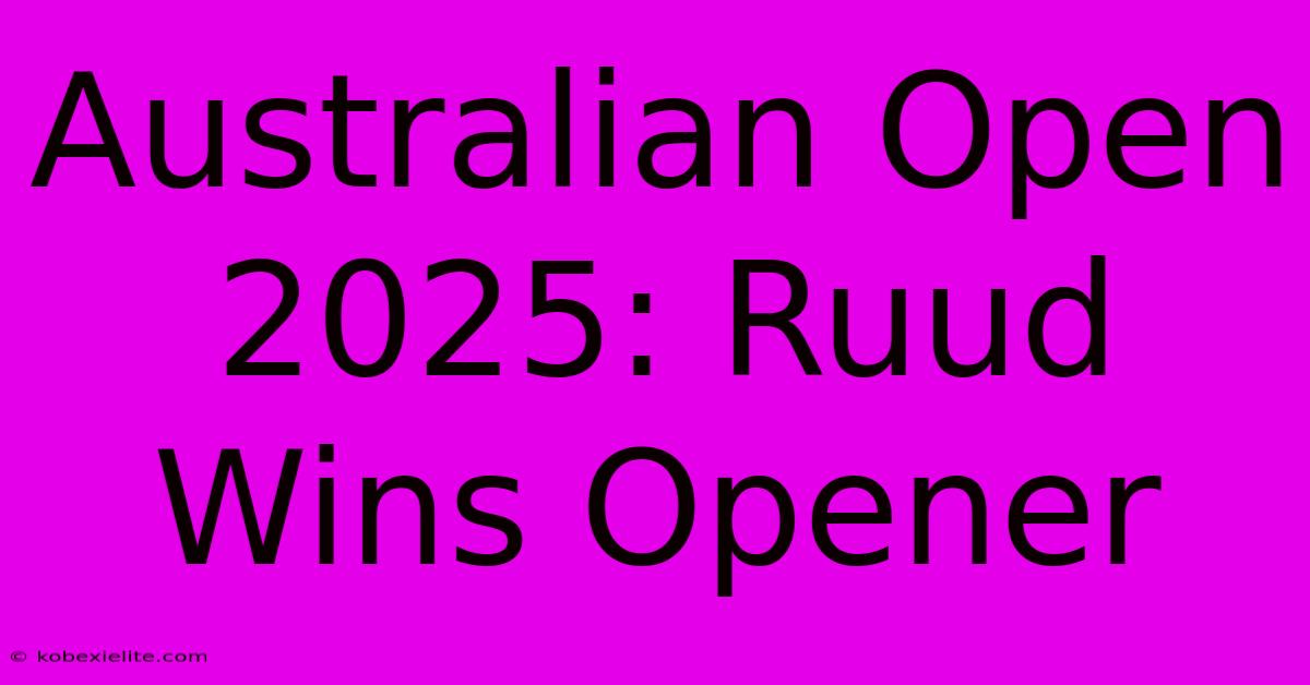 Australian Open 2025: Ruud Wins Opener