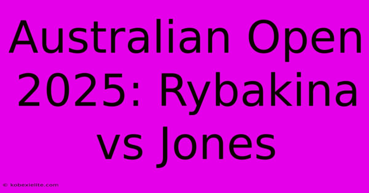 Australian Open 2025: Rybakina Vs Jones