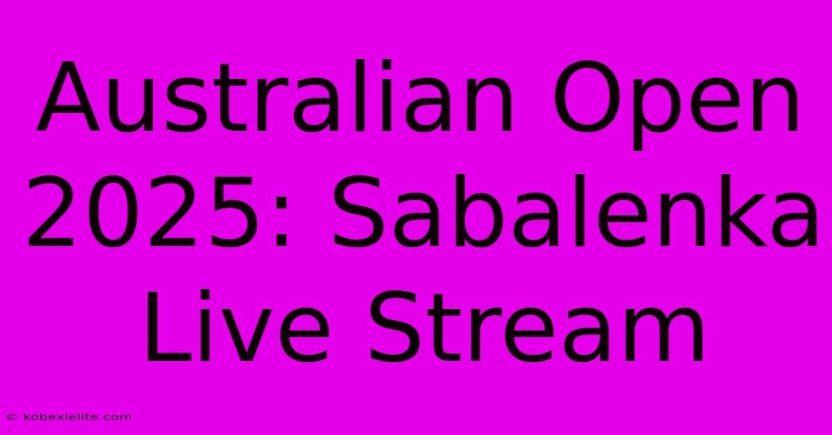 Australian Open 2025: Sabalenka Live Stream