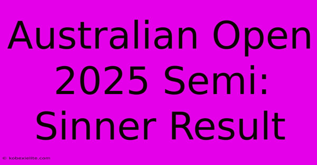 Australian Open 2025 Semi: Sinner Result