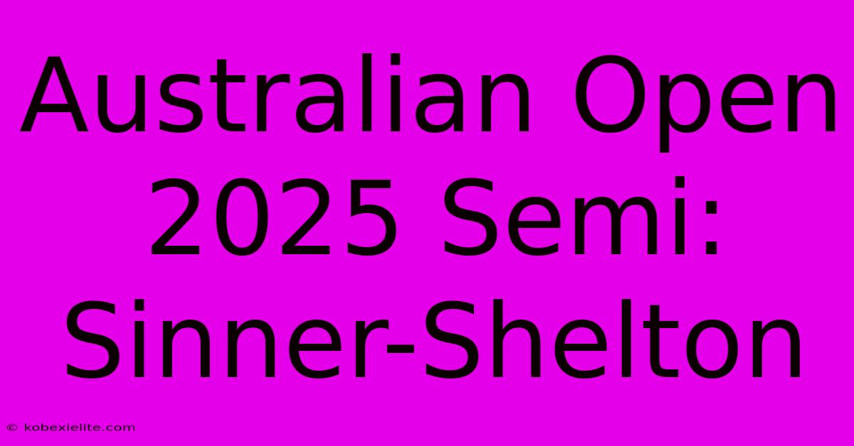 Australian Open 2025 Semi: Sinner-Shelton