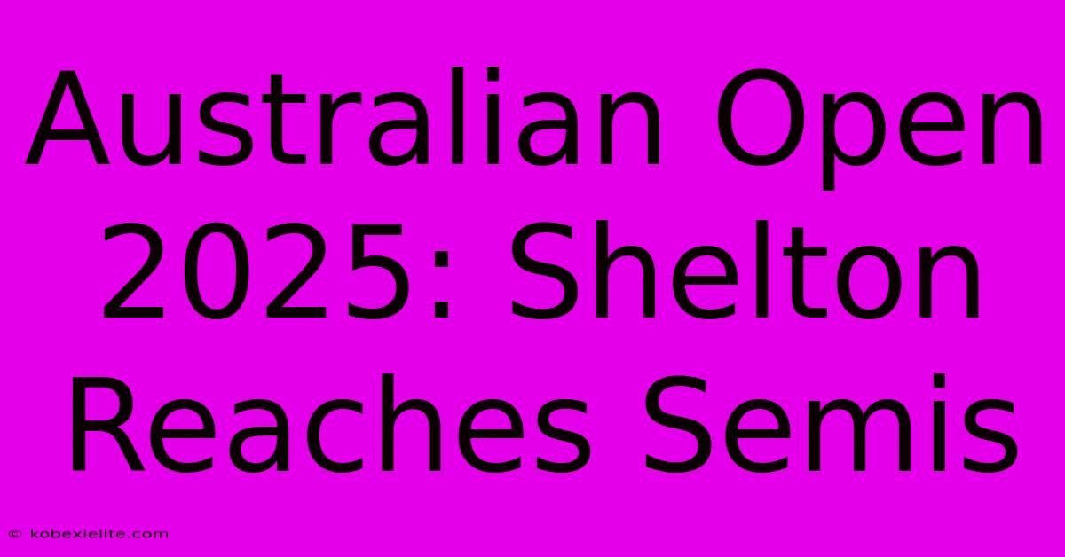 Australian Open 2025: Shelton Reaches Semis