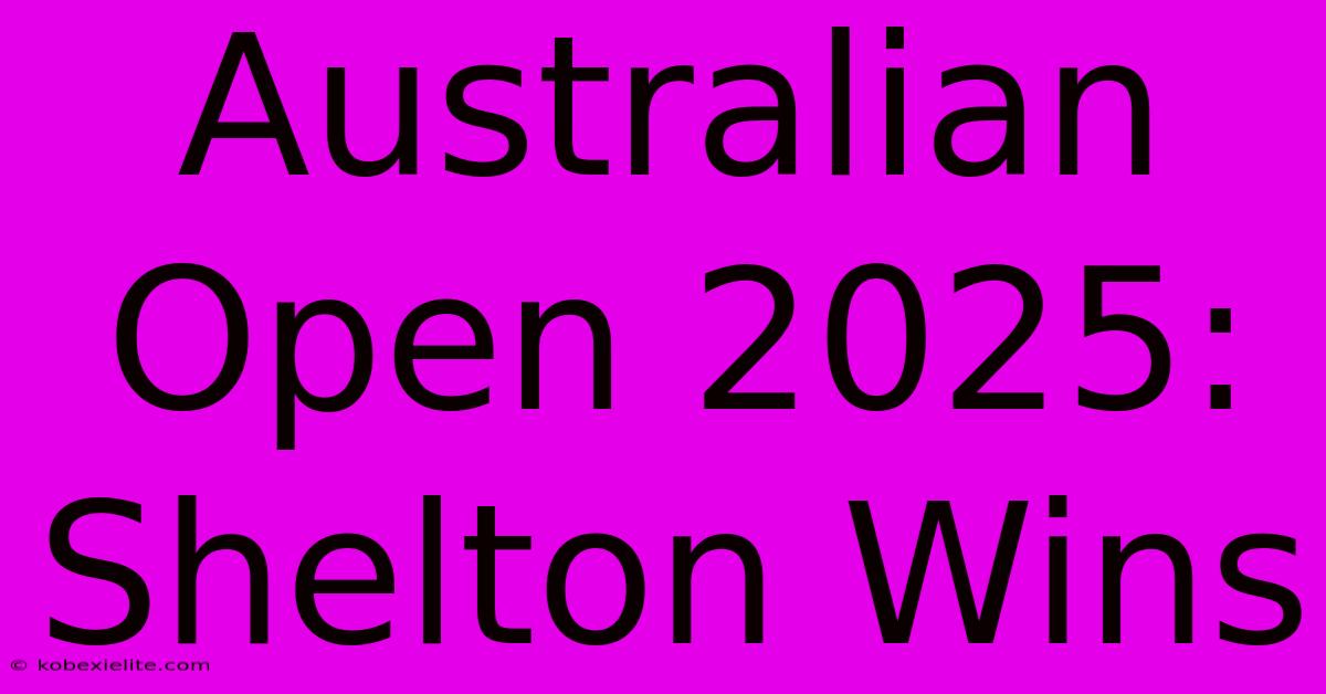 Australian Open 2025: Shelton Wins