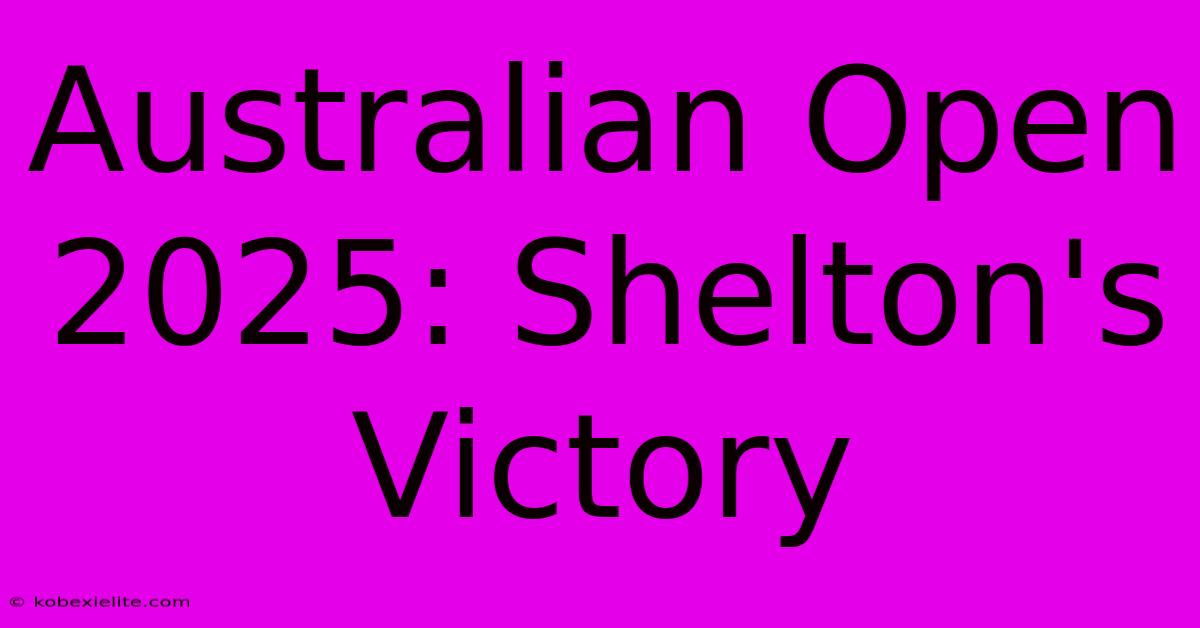 Australian Open 2025: Shelton's Victory