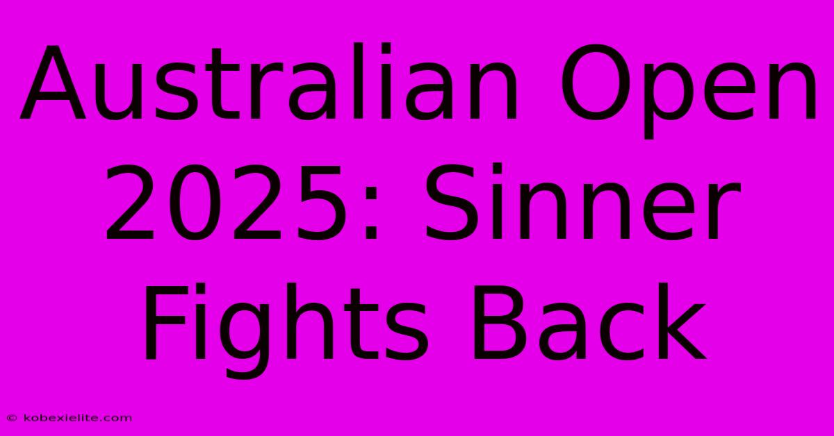 Australian Open 2025: Sinner Fights Back