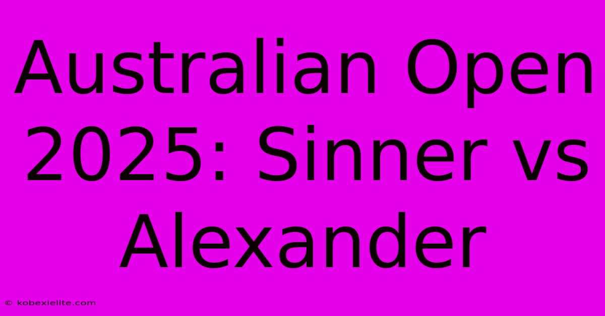 Australian Open 2025: Sinner Vs Alexander