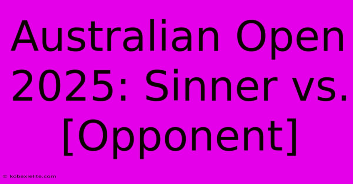 Australian Open 2025: Sinner Vs. [Opponent]