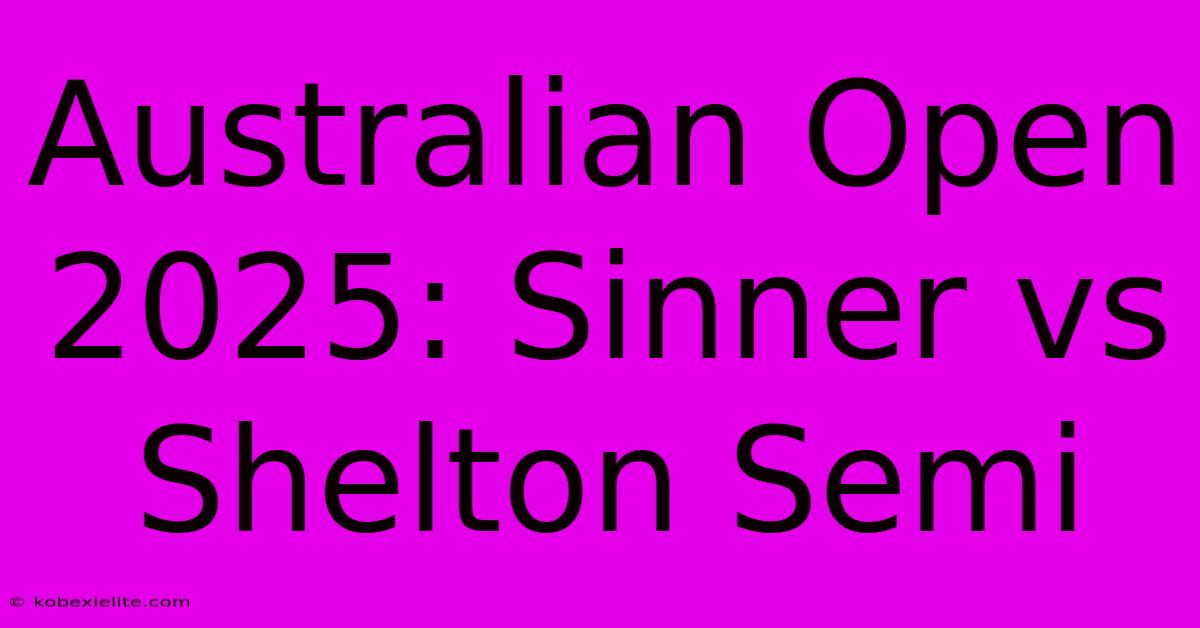 Australian Open 2025: Sinner Vs Shelton Semi