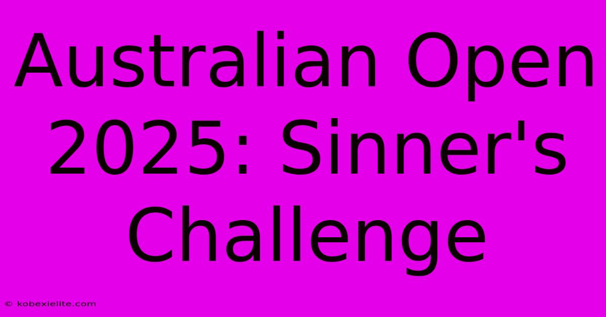 Australian Open 2025: Sinner's Challenge