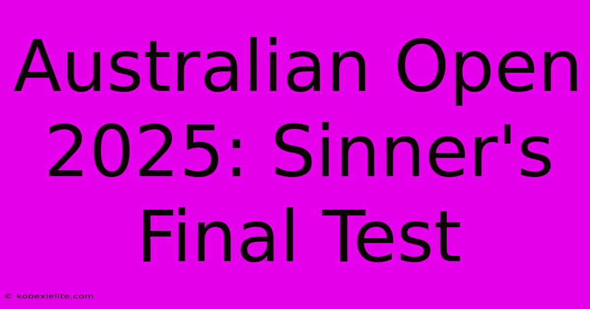 Australian Open 2025: Sinner's Final Test