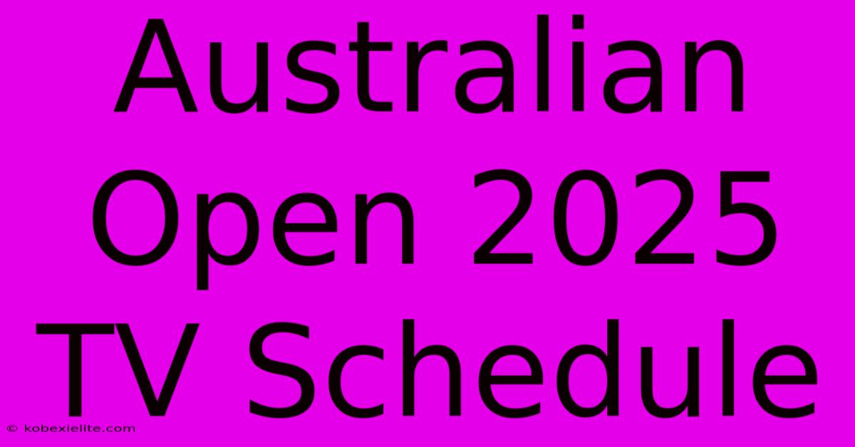 Australian Open 2025 TV Schedule