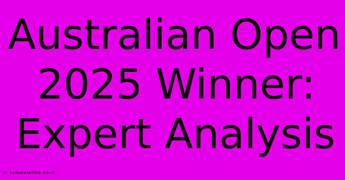 Australian Open 2025 Winner: Expert Analysis