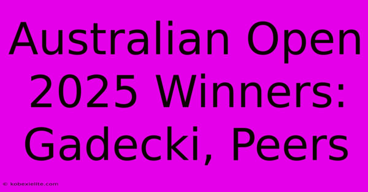 Australian Open 2025 Winners: Gadecki, Peers