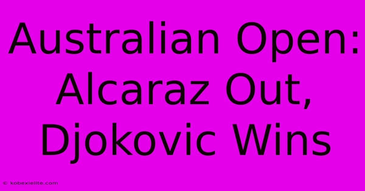 Australian Open: Alcaraz Out, Djokovic Wins