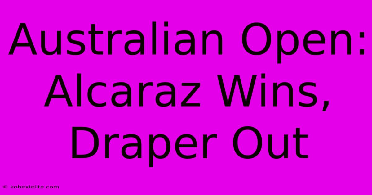 Australian Open: Alcaraz Wins, Draper Out