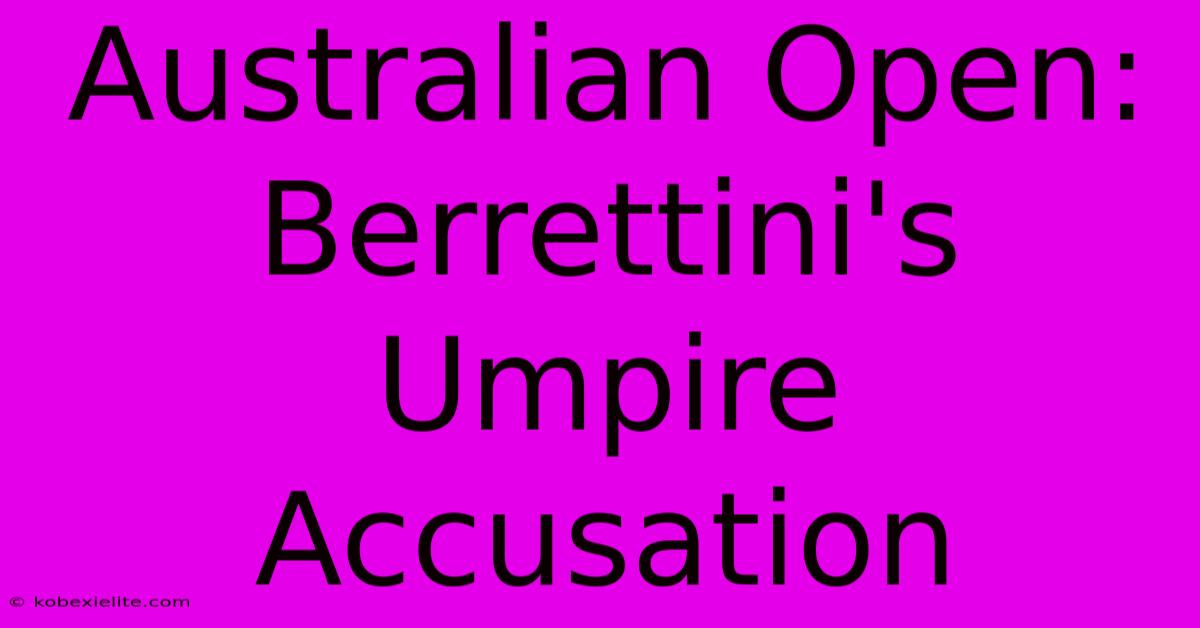 Australian Open: Berrettini's Umpire Accusation