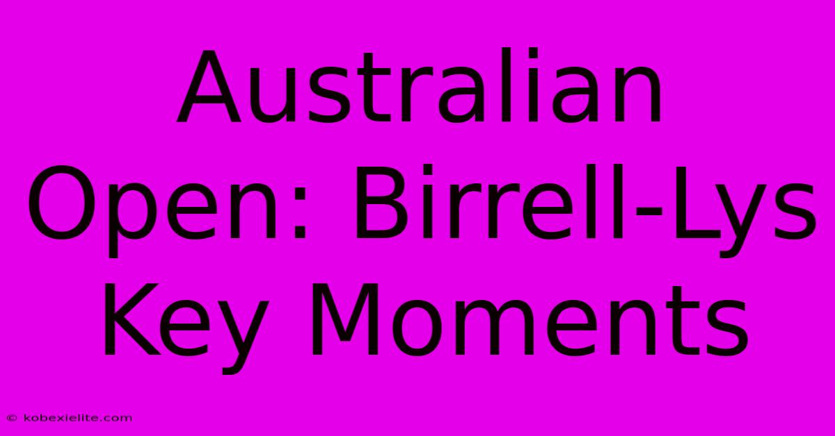 Australian Open: Birrell-Lys Key Moments